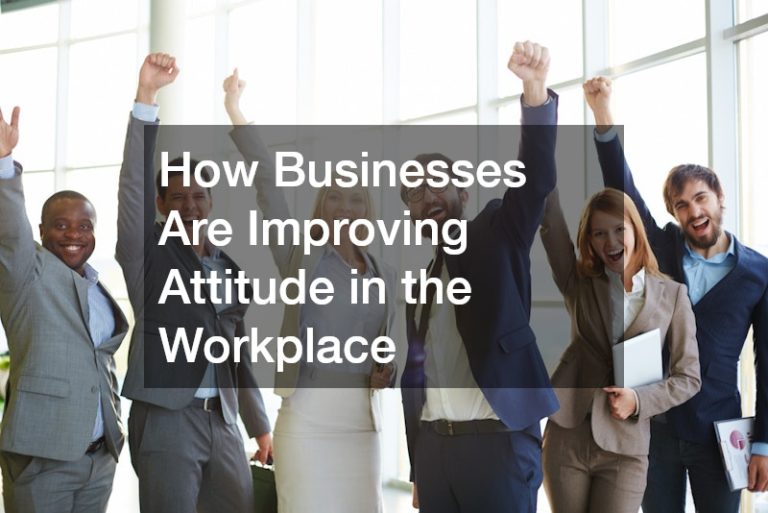 How Businesses Are Improving Attitude in the Workplace